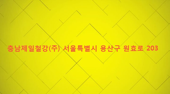 서울특별시 용산구 원효로제1동 9 충남제일철강(주)