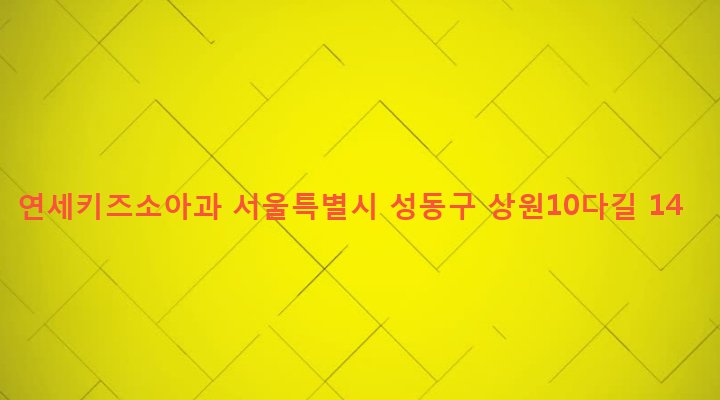 서울특별시 성동구 성수1가제2동 13-44 연세키즈소아과