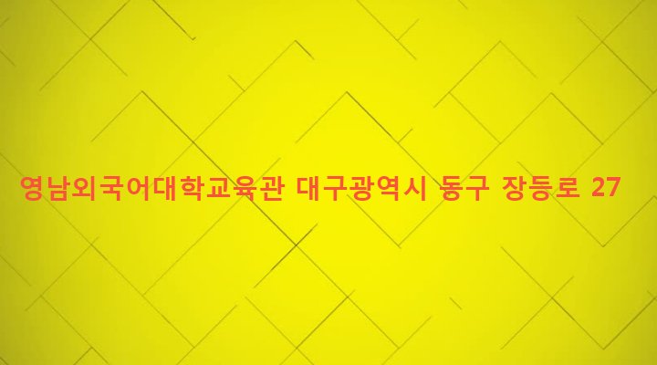 대구광역시 동구 신천3동 152-3 영남외국어대학교육관