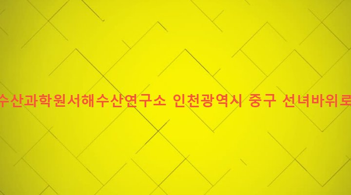 인천광역시 중구 용유동 707 국립수산과학원서해수산연구소