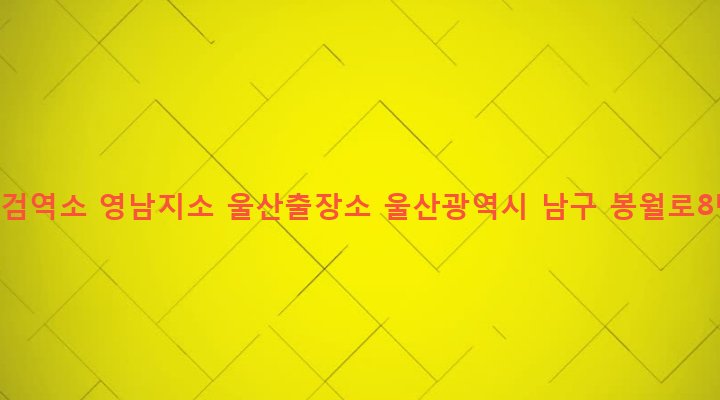 울산광역시 남구 신정2동 1230-6 국립식물검역소 영남지소 울산출장소