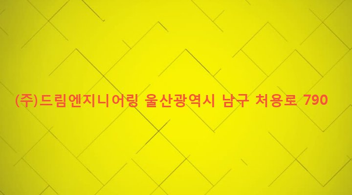 울산광역시 남구 선암동 404-6 (주)드림엔지니어링