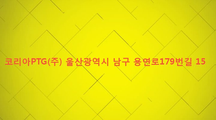 울산광역시 남구 선암동 489-3 코리아PTG(주)