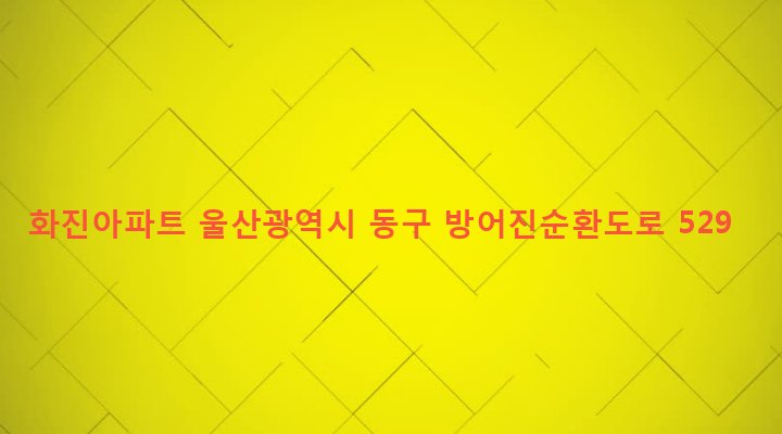 울산광역시 동구 방어동 467-14 화진아파트