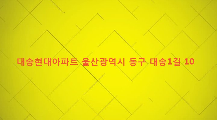 울산광역시 동구 대송동 175 대송현대아파트