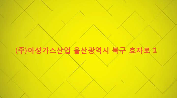 울산광역시 북구 효문동 666 (주)아성가스산업