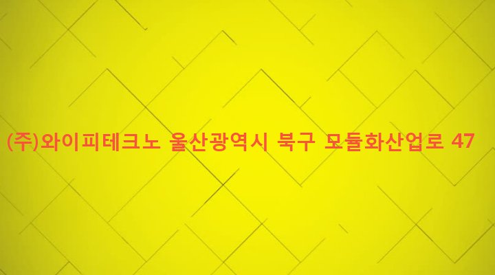 울산광역시 북구 효문동 993 (주)와이피테크노