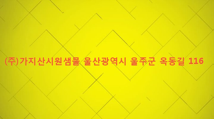 울산광역시 울주군 두서면 구량리 312-1 (주)가지산시원샘물
