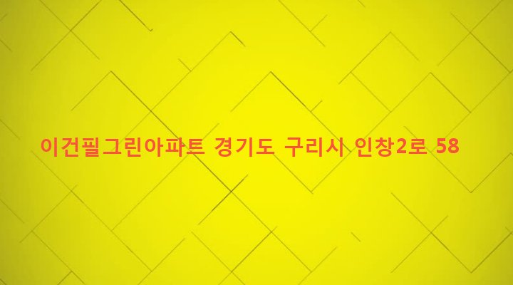 경기도 구리시 인창동 640-20 이건필그린아파트