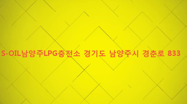 경기도 남양주시 양정동 10-3 S-OIL남양주LPG충전소