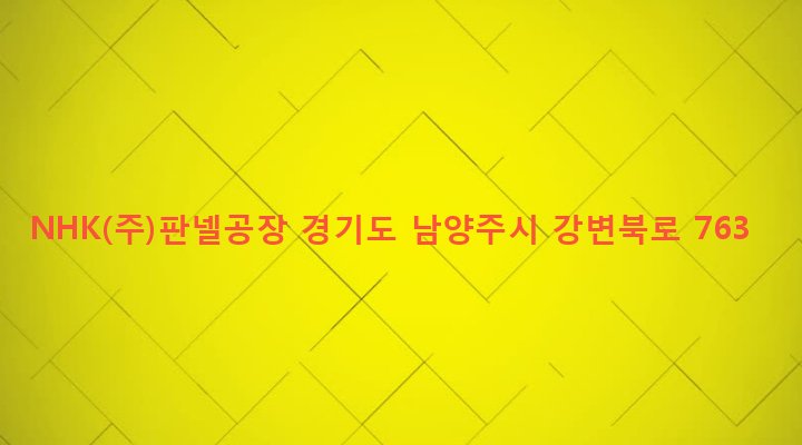 경기도 남양주시 지금동 224-9 NHK(주)판넬공장