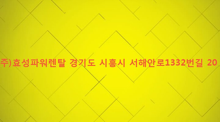 경기도 시흥시 신현동 180-3 (주)효성파워렌탈