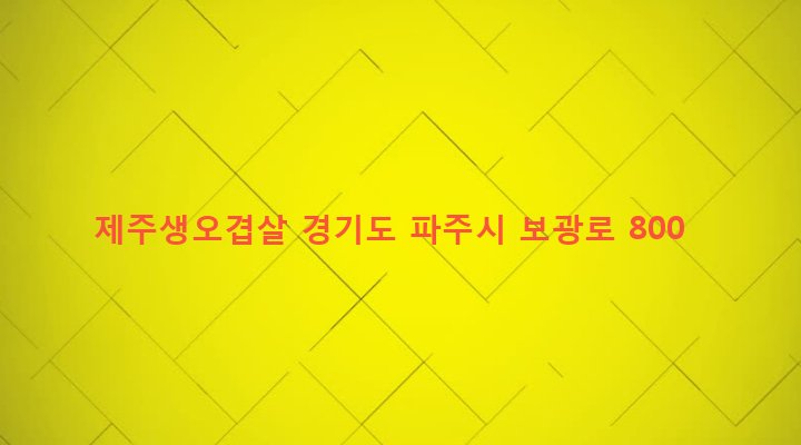 경기도 파주시 광탄면 마장리 11-1 제주생오겹살