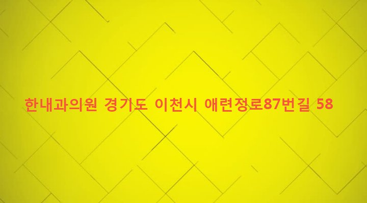 경기도 이천시 창전동 464-22 한내과의원