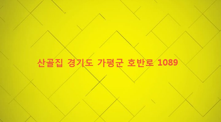경기도 가평군 청평면 고성리 611 산골집