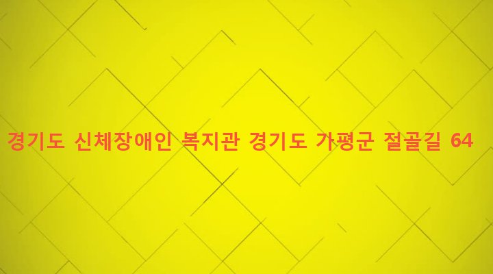 경기도 가평군 북면 이곡리 461 경기도 신체장애인 복지관