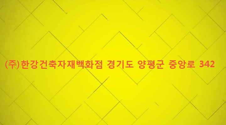 경기도 양평군 양평읍 도곡리 580-3 (주)한강건축자재백화점