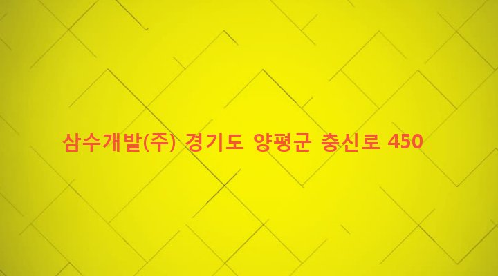 경기도 양평군 양평읍 창대리 560 삼수개발(주)