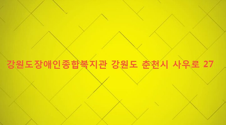 강원도 춘천시 신사우동 105-5 강원도장애인종합복지관