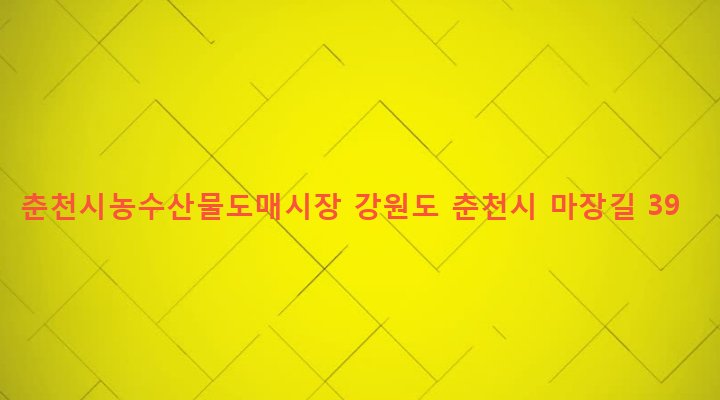 강원도 춘천시 신사우동 133-1 춘천시농수산물도매시장