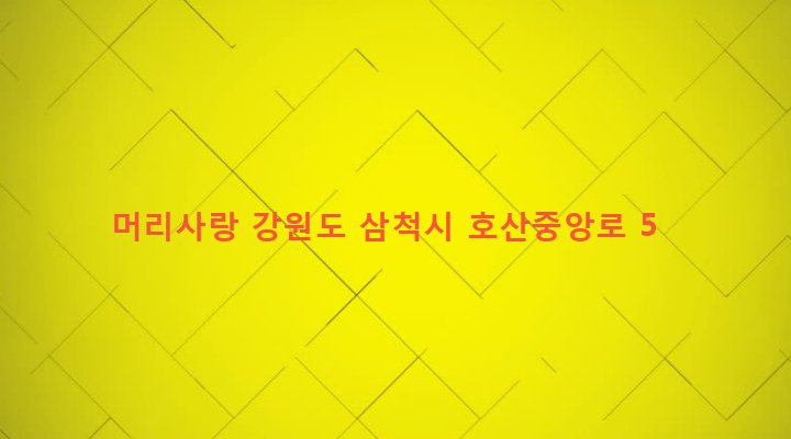 강원도 삼척시 원덕읍 호산리 233-4 머리사랑