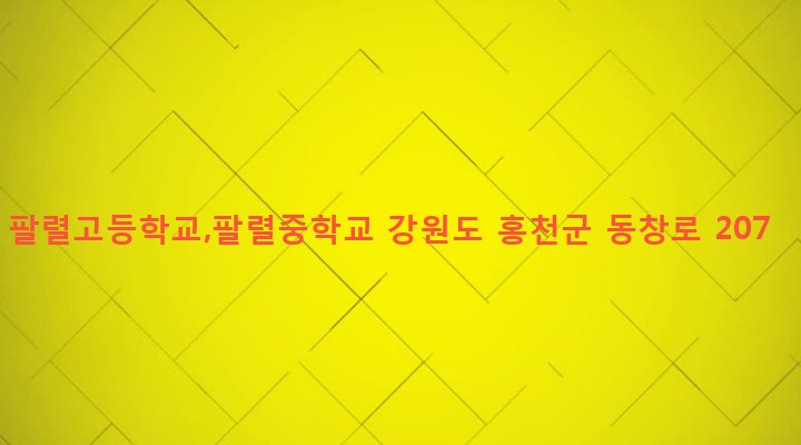 강원도 홍천군 내촌면 물걸리 252 팔렬고등학교,팔렬중학교