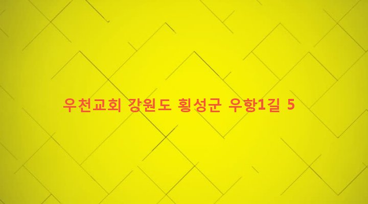 강원도 횡성군 우천면 우항리 588 우천교회