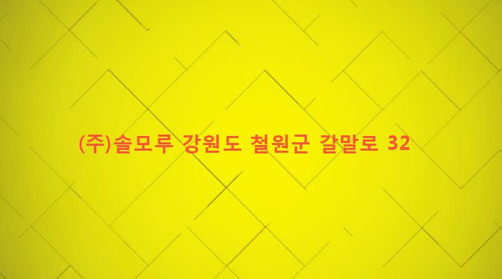 강원도 철원군 갈말읍 군탄리 505-5 (주)솔모루
