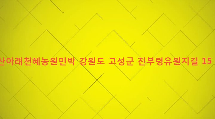 강원도 고성군 간성읍 진부리 24 산아래천혜농원민박