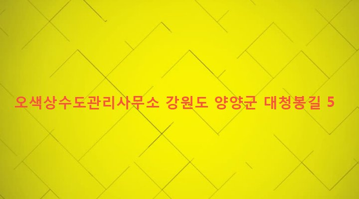 강원도 양양군 서면 오색리 1-22 오색상수도관리사무소