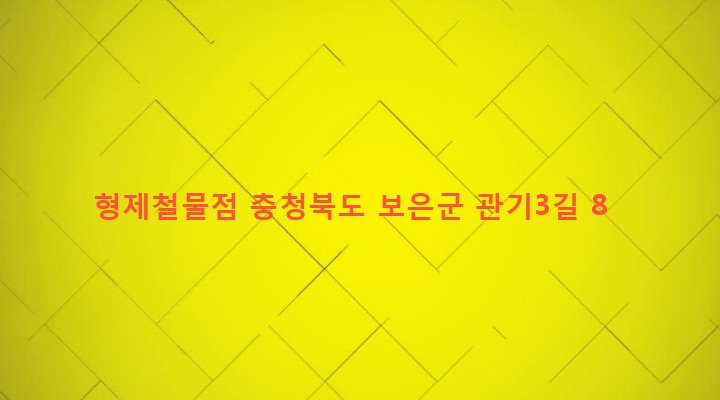 충청북도 보은군 마로면 관기리 384-26 형제철물점