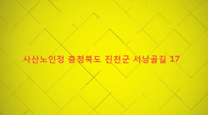 충청북도 진천군 초평면 화산리 68-1 사산노인정