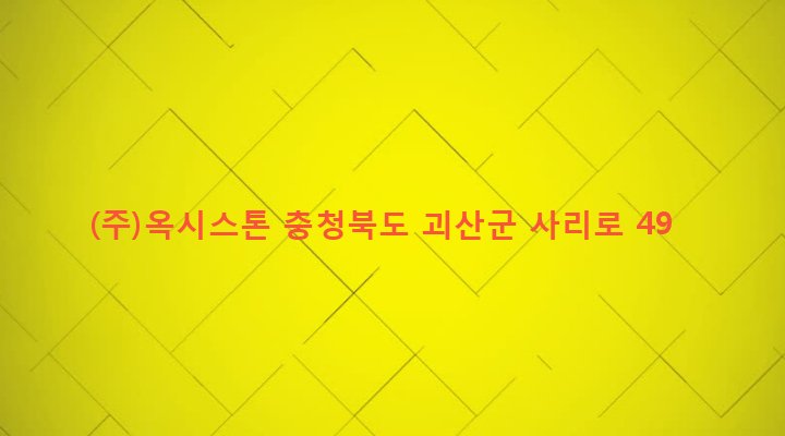 충청북도 괴산군 사리면 방축리 598-1 (주)옥시스톤