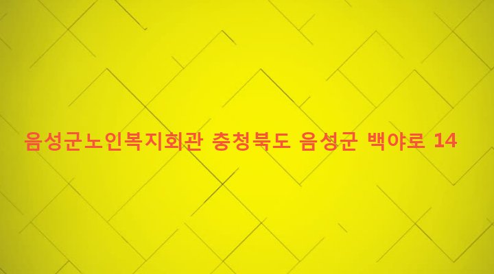 충청북도 음성군 금왕읍 금석리 340-1 음성군노인복지회관