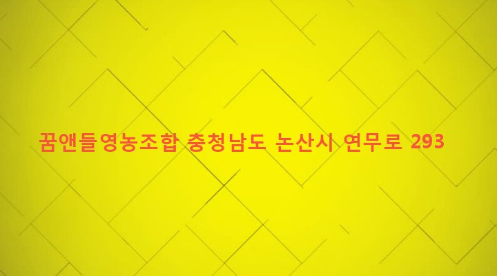 충청남도 논산시 연무읍 동산리 590-1 꿈앤들영농조합