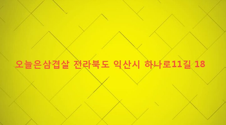 전라북도 익산시 영등2동 850-7 오늘은삼겹살