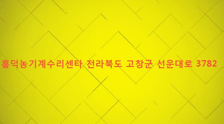 전라북도 고창군 흥덕면 흥덕리 29-5 흥덕농기계수리센타