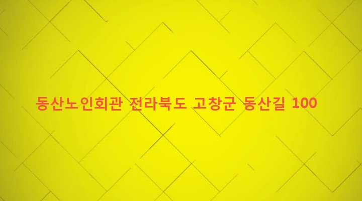 전라북도 고창군 성내면 동산리 205-1 동산노인회관