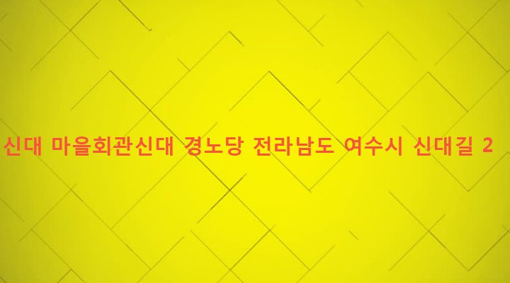 전라남도 여수시 율촌면 산수리 755-1 신대 마을회관신대 경노당