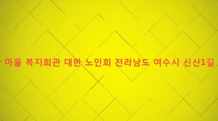 전라남도 여수시 율촌면 취적리 155-3 신산 마을 복지회관 대한 노인회