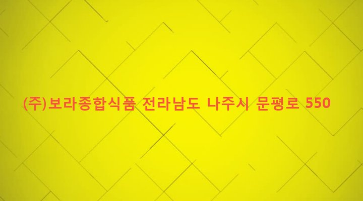 전라남도 나주시 문평면 계로리 236-2 (주)보라종합식품
