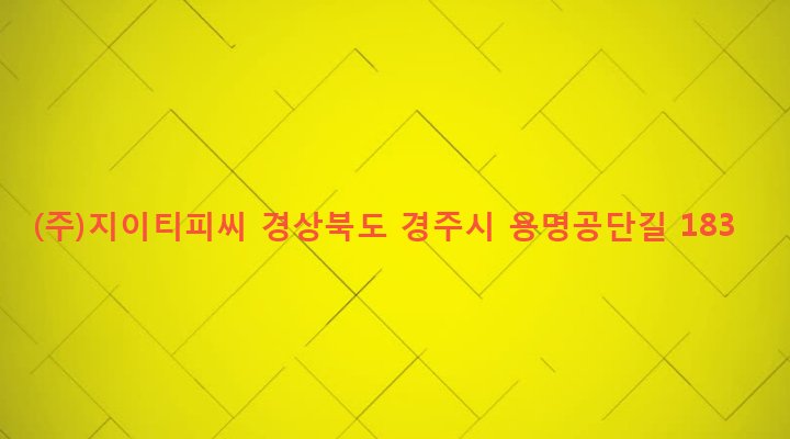 경상북도 경주시 건천읍 용명리 1064 (주)지이티피씨
