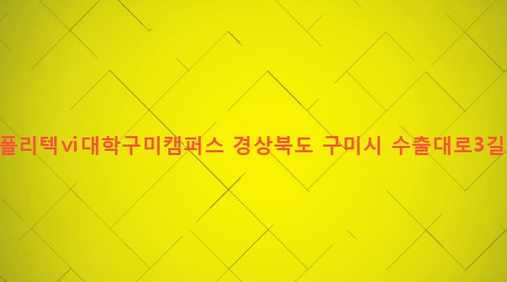 경상북도 구미시 공단1동 114 한국폴리텍ⅵ대학구미캠퍼스