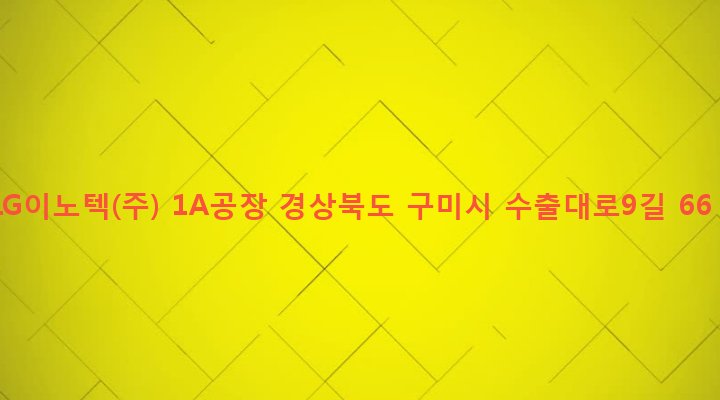 경상북도 구미시 공단1동 137 LG이노텍(주) 1A공장