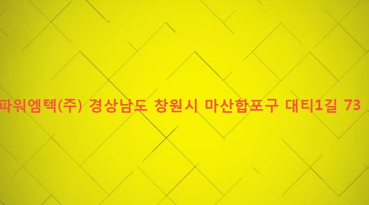 경상남도 창원시 마산합포구 진북면 대티리 502 파워엠텍(주)