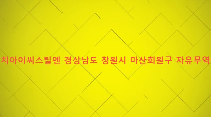경상남도 창원시 마산회원구 봉암동 658-10 (주)에이치아이씨스틸엔