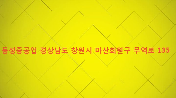 경상남도 창원시 마산회원구 봉암동 666-25 동성중공업