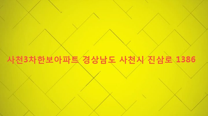 경상남도 사천시 정동면 고읍리 570-1 사천3차한보아파트