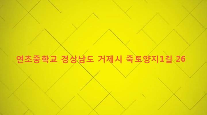 경상남도 거제시 연초면 죽토리 724 연초중학교