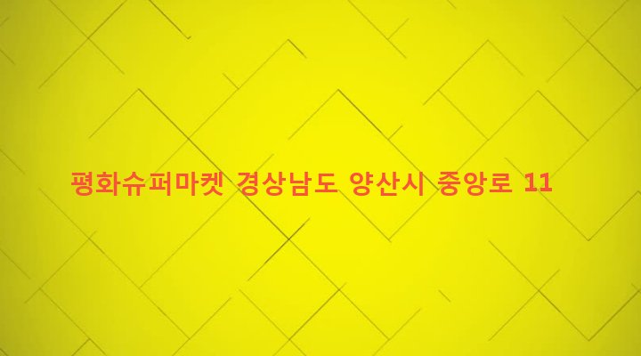 경상남도 양산시 중앙동 462-5 평화슈퍼마켓